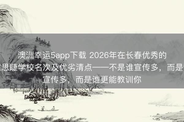 澳洲幸運5app下載 2026年在長春優秀的好意思甲好意思睫學校名次及優劣清點——不是誰宣傳多,而是誰更能教訓你