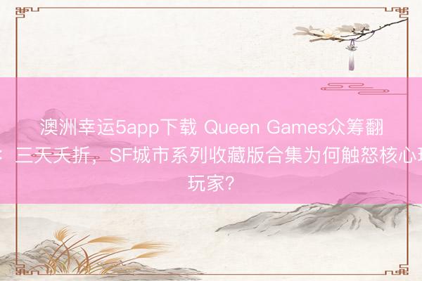 澳洲幸運5app下載 Queen Games眾籌翻車記:三天夭折,SF城市系列收藏版合集為何觸怒核心玩家?