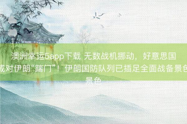 澳洲幸運5app下載 無數(shù)戰(zhàn)機挪動，好意思國或對伊朗“踹門”！伊朗國防隊列已插足全面戰(zhàn)備景色